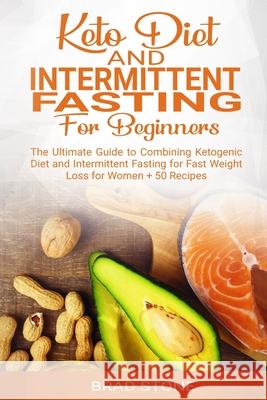 Keto Diet and Intermittent Fasting for Beginners: : The Ultimate Guide to Combining Ketogenic Diet and Intermittent Fasting for Fast Weight Loss for W Brad Stone 9781686791901 Independently Published - książka