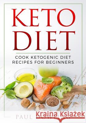 Keto Diet: Cook Ketogenic Diet Recipes for Beginners Paul Dowling 9781099050985 Independently Published - książka