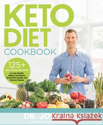 Keto Diet Cookbook: 125+ Delicious Recipes to Lose Weight, Balance Hormones, Boost Brain Health, and Reverse Disease Axe, Josh 9780316427180 Little, Brown Spark - książka