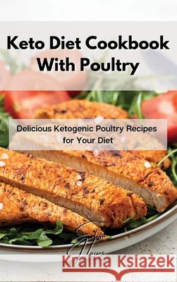 Keto Diet Cookbook With Poultry: Delicious Ketogenic Poultry Recipes for Your Diet Elisa Hayes 9781802861938 Elisa Hayes - książka