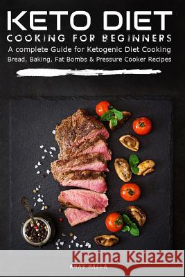 Keto Diet Cooking for Beginners: A Complete Guide for Ketogenic Diet Cooking Bread, Baking, Fat Bombs & Pressure Cooker Recipes: 108 Low-Carbs & Glute Anas Malla 9781791884260 Independently Published - książka