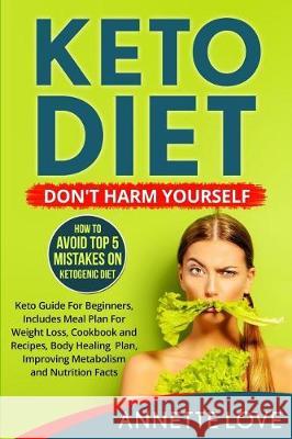 Keto Diet. Don't Harm Yourself: How To Avoid TOP 5 Mistakes on Ketogenic Diet, Keto Guide For Beginners, Meal Plan For Weight Loss, Cookbook and Recip Love, Annette 9781976188367 Createspace Independent Publishing Platform - książka