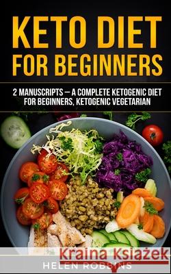 Keto Diet For Beginners: 2 Manuscripts - A Complete Ketogenic Diet for Beginners, Ketogenic Vegetarian Helen Robbins 9781801446112 Charlie Creative Lab Ltd Publisher - książka