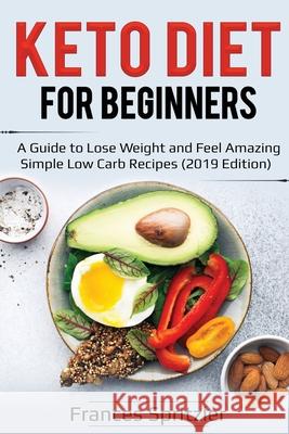 Keto Diet for Beginners: A Guide to Lose Weight and Feel Amazing - Simple Low Carb Recipes (2019 Edition) Frances Spritzler 9781087858135 Pg Publishing LLC - książka
