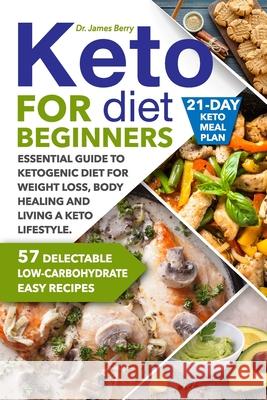 Keto Diet for Beginners: Essential Guide to Ketogenic Diet for Weight Loss, Body Healing and Happy Lifestyle. 57 Delectable Low-Carbohydrate Ea James Berry 9781655439797 Independently Published - książka