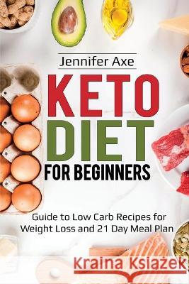 Keto Diet for Beginner's: Guide to Low Carb Recipes for Weight Loss and 21 Day Meal Plan Jennifer Axe 9781087862460 Lee Digital Ltd. Liability Company - książka