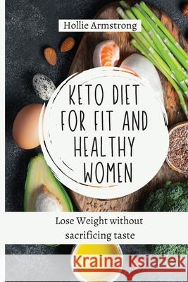 Keto Diet for fit and healthy women: Lose Weight without sacrificing taste Hollie Armstrong 9781803176833 Hollie Armstrong - książka