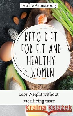 Keto Diet for fit and healthy women: Lose Weight without sacrificing taste Hollie Armstrong 9781803176840 Hollie Armstrong - książka