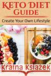 Keto Diet Guide: Create Your Own Lifestyle Jemma Rogers Phill Full 9781979678711 Createspace Independent Publishing Platform