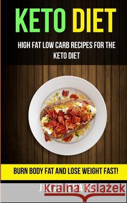 Keto Diet: High Fat Low Carb Recipes for the Keto Diet: Burn Body Fat and Lose Weight Fast! Julie Evans 9781547027279 Createspace Independent Publishing Platform - książka