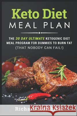 Keto Diet Meal Plan: The 30 Day Ultimate Ketogenic Meal Program for Dummies to Burn Fat (That Nobody Can Fail!) Richard McWhites 9781731107107 Independently Published - książka