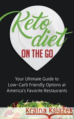 Keto Diet on the Go: Your Guide to Low-Carb Friendly Options at America's Favorite Restaurants Jason Michaels 9781724928436 Createspace Independent Publishing Platform - książka