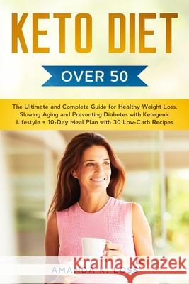 KETO DIET Over 50s: The Ultimate and Complete Guide for Healthy Weight Loss, Slowing Aging and Preventing Diabetes with Ketogenic Lifestyl K. Loss, Amanda 9781801180160 Cloe Ltd - książka
