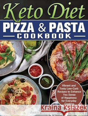 Keto Diet Pizza & Pasta Cookbook: Vibrant and Tasty Low-Carb Recipes to Enhance You Sense of Happiness for Everyday Cooking Janie Williams 9781649848956 Janie Williams - książka