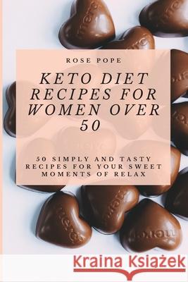 Keto Diet Recipes for Women Over 50: 50 Simply and Tasty Recipes for Your Sweet Moments of Relax R. Pope 9781801906722 R.Pope - książka