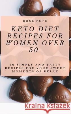 Keto Diet Recipes for Women Over 50: 50 Simply and Tasty Recipes for Your Sweet Moments of Relax R. Pope 9781801906739 R.Pope - książka