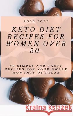 Keto Diet Recipes for Women Over 50: 50 Simply and Tasty Recipes for Your Sweet Moments of Relax R. Pope 9781801906746 R.Pope - książka