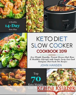 Keto Diet Slow Cooker Cookbook 2019: Lose Weight Rapidly, Prevent Disease and Have a Healthier Lifestyle with Simple Tasty Low Carb Ketogenic Diet Cro John Hansen 9781791375218 Independently Published - książka