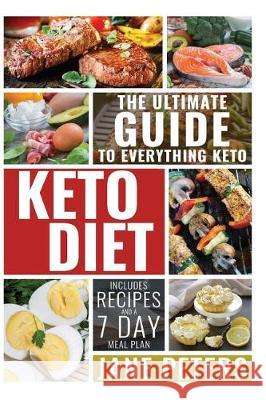 Keto Diet: The Ultimate Guide to Everything Keto; Includes Recipes and a 7 Day Meal Plan Jane Peters 9781974584338 Createspace Independent Publishing Platform - książka
