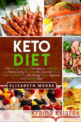 Keto Diet: The Ultimate Ketogenic Diet Guide for Weight Loss and Mental Clarity, Including How to Get into Ketosis, a 21-Day Meal Moore, Elizabeth 9781794159587 Independently Published - książka