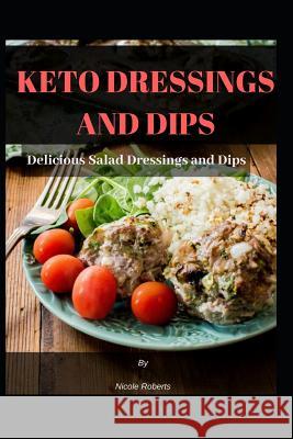 Keto Dressings and Dips: Delicious Salad Dressings and Dips Nicole Roberts 9781726736312 Independently Published - książka