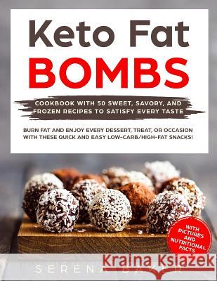 Keto Fat Bombs: Cookbook with 50 Sweet, Savory, and Frozen Recipes to Satisfy Every Taste. Burn fat and Enjoy Every Dessert, Treat, or Baker, Serena 9781798169148 Independently Published - książka