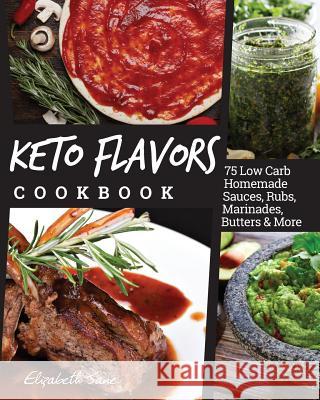 Keto Flavors Cookbook: Low Carb Homemade Sauces, Rubs, Marinades, Butters & More Elizabeth Jane 9781999826147 Progressive Publishing - książka