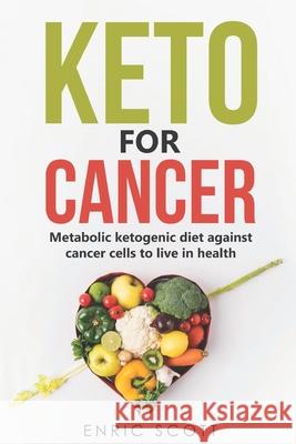 Keto For Cancer: Metabolic ketogenic diet against cancer cells to live in health Enric Scott 9781709441721 Independently Published - książka