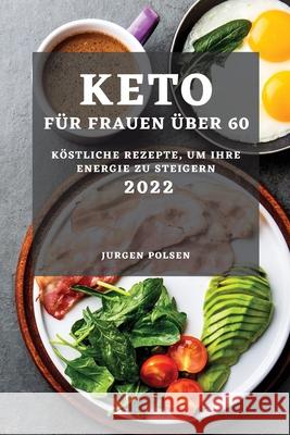 Keto Für Frauen Über 60 - 2022: Köstliche Rezepte, Um Ihre Energie Zu Steigern Jurgen Polsen 9781804501023 Jurgen Polsen - książka