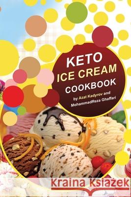 Keto Ice Cream Cookbook: Homemade Ice cream Recipe book (Healthy Ice Cream Cookbook, Keto Dessert Book, Healthy Low Carb Treats for Ketogenic) Mohammadreza Ghaffari Azat Kadyrov 9781697015881 Independently Published - książka