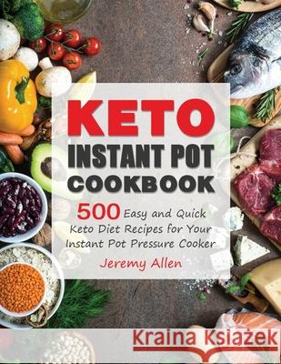 Keto Instant Pot Cookbook: 500 Easy and Quick Keto Diet Recipes for Your Instant Pot Pressure Cooker Jeremy Allen 9781953634009 Goldpack - książka