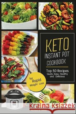 Keto Instant Pot Cookbook: Top 50 Recipes Quick, Easy, Healthy and Delicious; For Rapid Weight Loss Richard B. Jones 9781981094523 Independently Published - książka