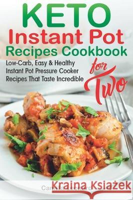 KETO INSTANT POT RECIPES COOKBOOK for TWO: Low-Carb, Easy and Healthy Instant Pot Pressure Cooker Recipes That Taste Incredible Camilla Leonard 9781692847975 Independently Published - książka