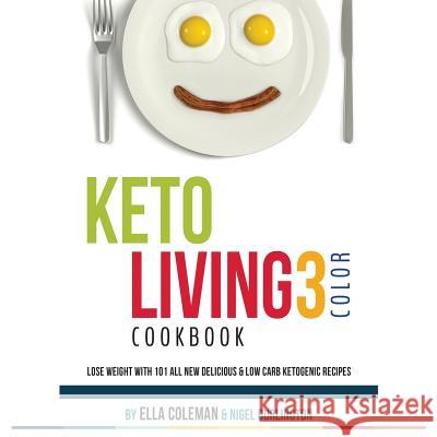 Keto Living 3 - Color Cookbook: Lose Weight with 101 All New Delicious & Low Carb Ketogenic Recipes Ella Coleman Alex Moss Nigel Burlington 9780992402945 Visual Magic Productions - książka