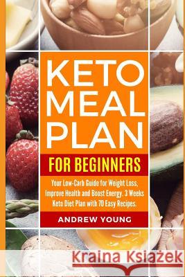 Keto Meal Plan for Beginners: Your Low-Carb Guide for Weight Loss, Improve Health and Boost Energy. 3 Weeks Keto Diet Plan with 70 Easy Recipes Andrew Young 9781090764522 Independently Published - książka