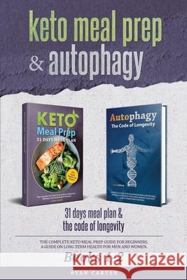 Keto Meal Prep & Autophagy - Books 1-2: 31 Days Meal Plan - The Complete Keto Meal Prep Guide For Beginners + The Code Of Longevity - A Guide On Long Ryan Carter 9781696845007 Independently Published - książka