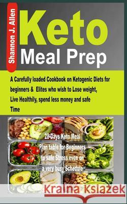 Keto Meal Prep: A Carefully loaded Cookbook on Ketogenic Diets for beginners & Elites who wish to Lose Weight, Live Healthily, spend l Shannon J. Allen 9781095744772 Independently Published - książka