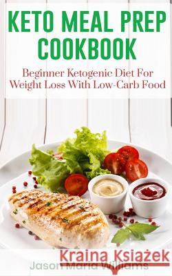 Keto Meal Prep Cookbook: Beginners Ketogenic Diet for Weight Loss with Low-Carb Food Jason Maria Williams 9781793971821 Independently Published - książka