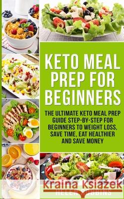 Keto Meal Prep For Beginners: The Ultimate Keto Meal Prep Guide Step-By-Step For Beginners to Weight Loss, Save Time, Eat Healthier and Save Money Helen Robbins 9781801446129 Charlie Creative Lab Ltd Publisher - książka