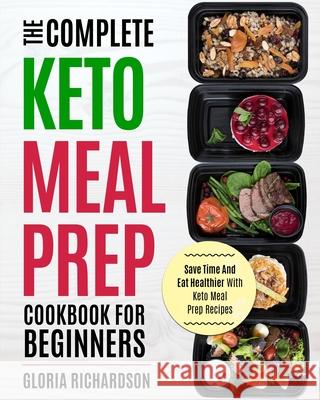 Keto Meal Prep: The Complete Ketogenic Meal Prep Cookbook for Beginners Save Time and Eat Healthier with Keto Meal Prep Recipes Richardson, Gloria 9781952117459 Fighting Dreams Productions Inc - książka