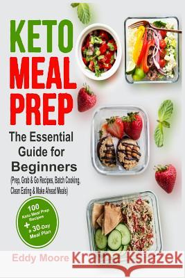 Keto Meal Prep: The Essential Guide for Beginners with 100 Keto Meal Prep Recipes and a 30-Day Meal Plan (Prep, Grab & Go Recipes, Bat Eddy Moore 9781099679469 Independently Published - książka