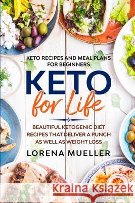 Keto Recipes and Meal Plans For Beginners: KETO FOR LIFE - Beautiful Ketogenic Diet Recipes That Deliver A Punch As Well As Weight Loss Lorena Mueller 9781913710996 Jw Choices - książka