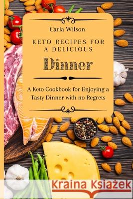 Keto Recipes for a Delicious Dinner: A Keto Cookbook for Enjoying a Tasty Dinner with no Regrets Carla Wilson 9781803177113 Carla Wilson - książka