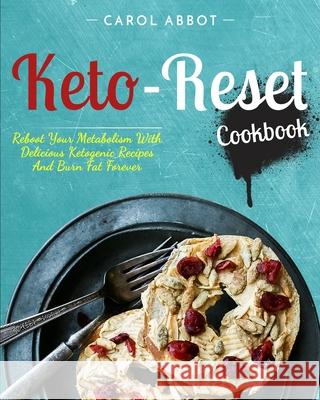 Keto-Reset Cookbook: Reboot Your Metabolism With Delicious Ketogenic Recipes And Burn Fat Forever Carol Abbot 9781952117602 Fighting Dreams Productions Inc - książka