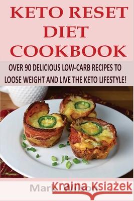 Keto Reset Diet Cookbook: Over 90 Delicious Low-Carb Recipes to Loose weight and Live the Keto Lifestyle! Mark Wilson 9781981108107 Createspace Independent Publishing Platform - książka