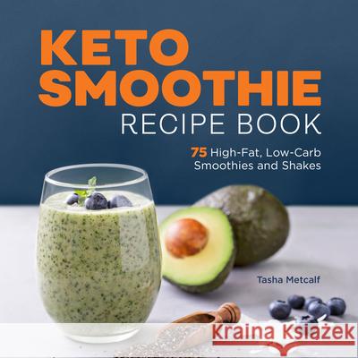 Keto Smoothie Recipe Book: 75 High-Fat, Low-Carb Smoothies and Shakes Tasha Metcalf 9781638783534 Rockridge Press - książka