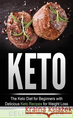 Keto: The Keto Diet For Beginners With Delicious Keto Recipes For Weight Loss Walker, Celine 9781543035889 Createspace Independent Publishing Platform - książka