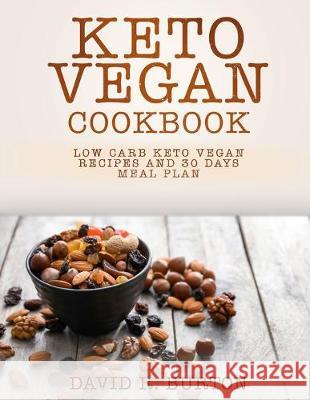 Keto Vegan Cookbook: Easy And Delicious Low Carb Keto Vegan Recipes With 30 Days Meal Plan For Weight Loss David R. Burton 9781692106201 Independently Published - książka