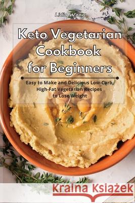 Keto Vegetarian Cookbook for Beginners: Easy to Make and Delicious Low-Carb, High-Fat Vegetarian Recipes to Lose Weight Lidia Wong 9781801934244 Lidia Wong - książka
