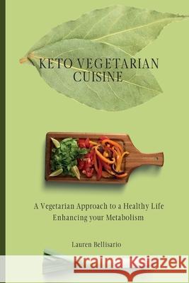 Keto Vegetarian Cuisine: A Vegetarian Approach to a Healthy Life Enhancing your Metabolism Lauren Bellisario 9781802772265 Lauren Bellisario - książka